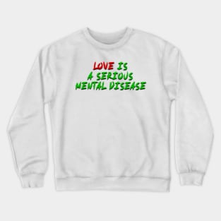 love is a serious mental disease Crewneck Sweatshirt